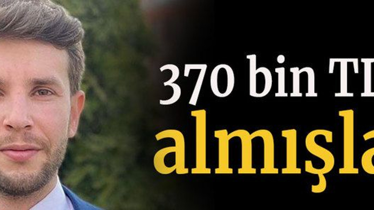 370 bin TL’ye almışlar!